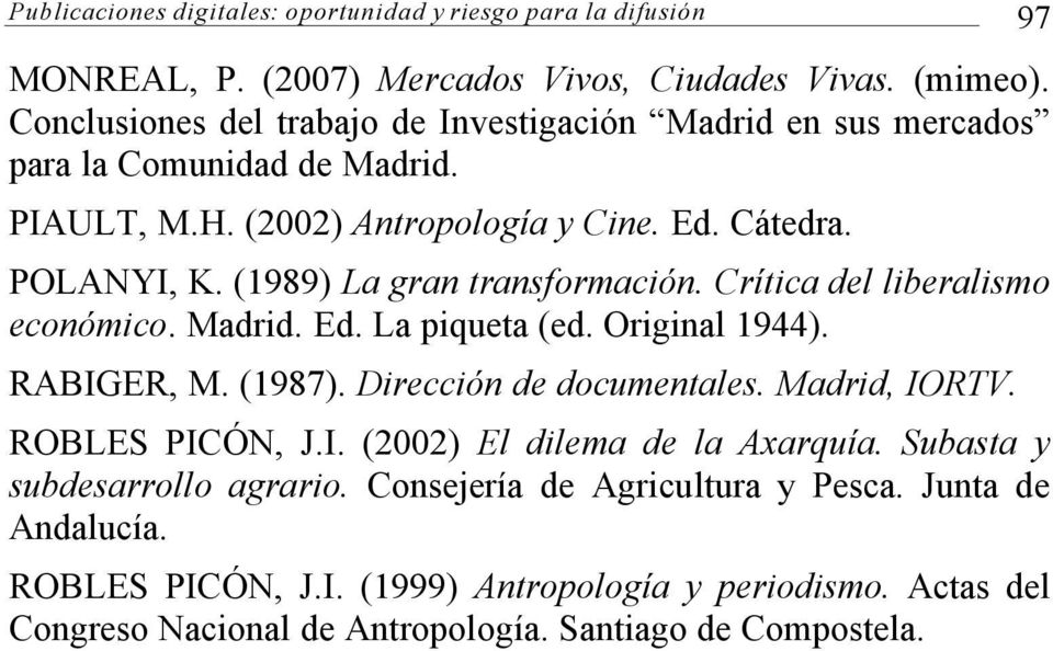 (1989) La gran transformación. Crítica del liberalismo económico. Madrid. Ed. La piqueta (ed. Original 1944). RABIGER, M. (1987). Dirección de documentales. Madrid, IORTV.