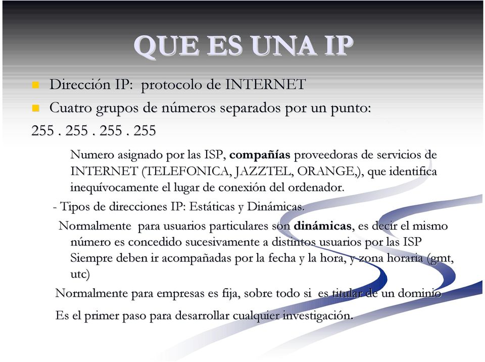 255 Numero asignado por las ISP, compañí ñías proveedoras de servicios de INTERNET (TELEFONICA, JAZZTEL, ORANGE,), que identifica inequívocamente el lugar de conexión n del