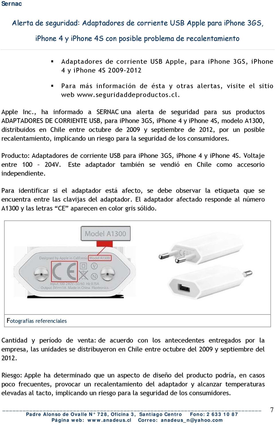 , ha informado a SERNAC una alerta de seguridad para sus productos ADAPTADORES DE CORRIENTE USB, para iphone 3GS, iphone 4 y iphone 4S, modelo A1300, distribuidos en Chile entre octubre de 2009 y