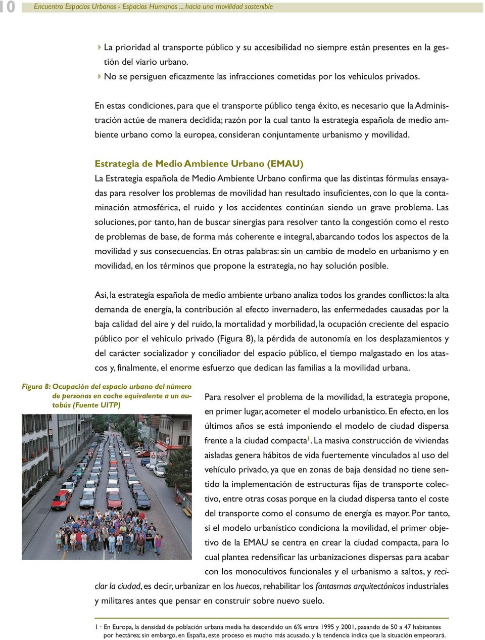 En estas condiciones, para que el transporte público tenga éxito, es necesario que la Administración actúe de manera decidida; razón por la cual tanto la estrategia española de medio ambiente urbano