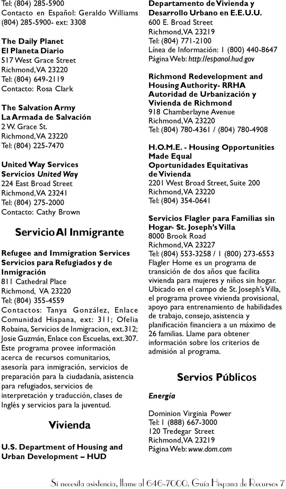 Tel: (804) 225-7470 United Way Services Servicios United Way 224 East Broad Street Richmond, VA 23241 Tel: (804) 275-2000 Contacto: Cathy Brown Servicio Al Inmigrante Refugee and Immigration Services