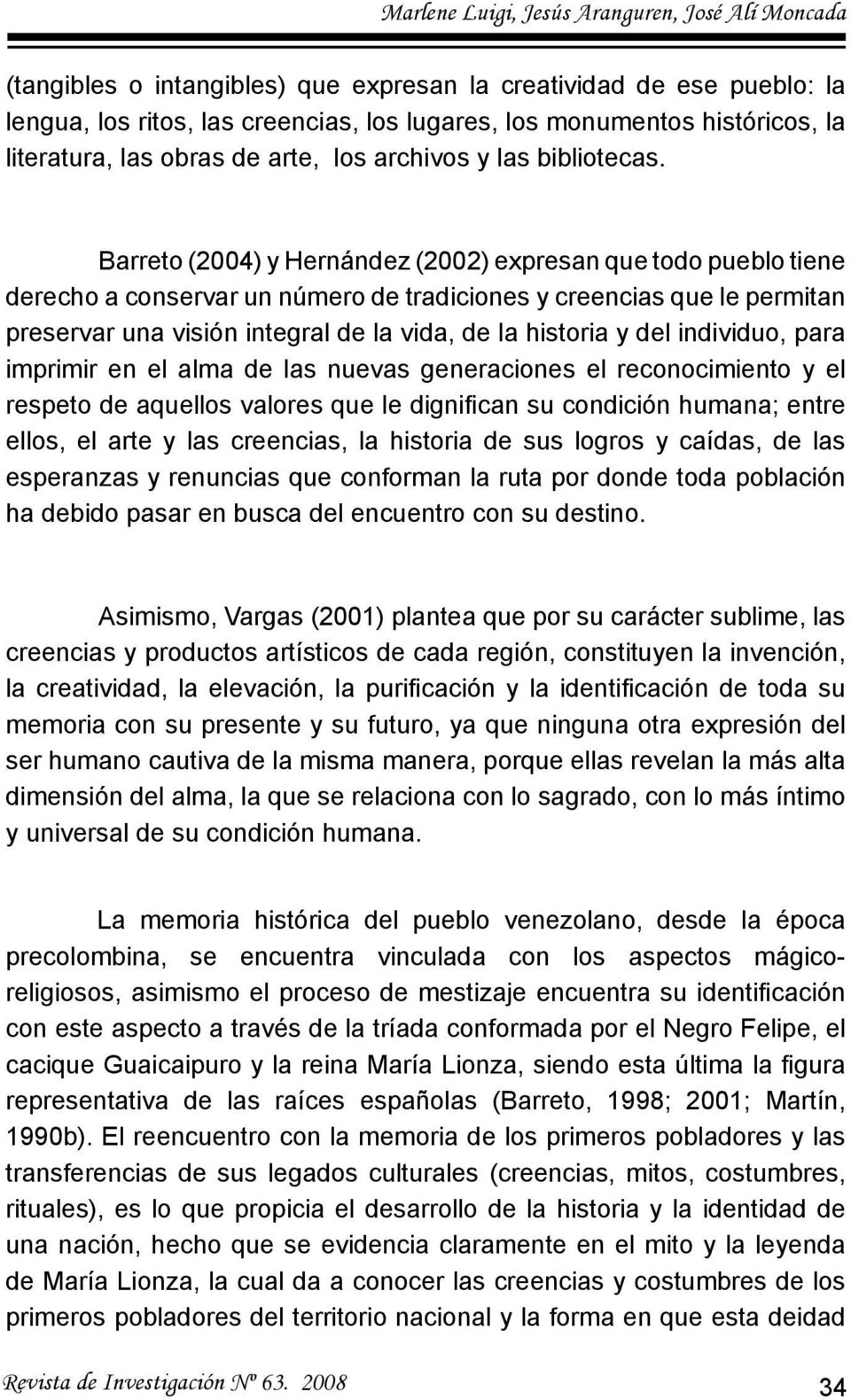 Barreto (2004) y Hernández (2002) expresan que todo pueblo tiene derecho a conservar un número de tradiciones y creencias que le permitan preservar una visión integral de la vida, de la historia y