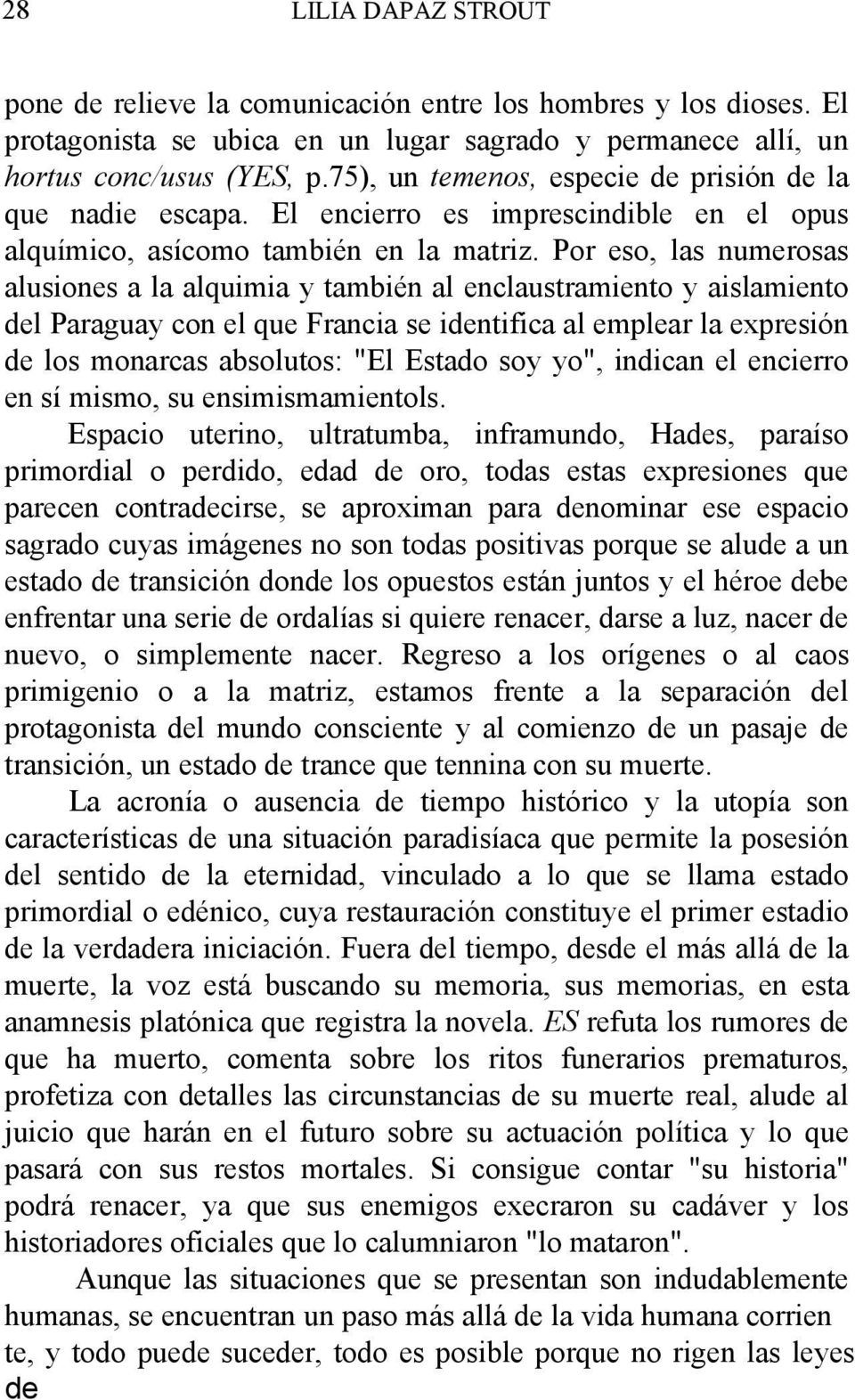 Por eso, las numerosas alusiones a la alquimia y también al enclaustramiento y aislamiento del Paraguay con el que Francia se identifica al emplear la expresión de los monarcas absolutos: "El Estado