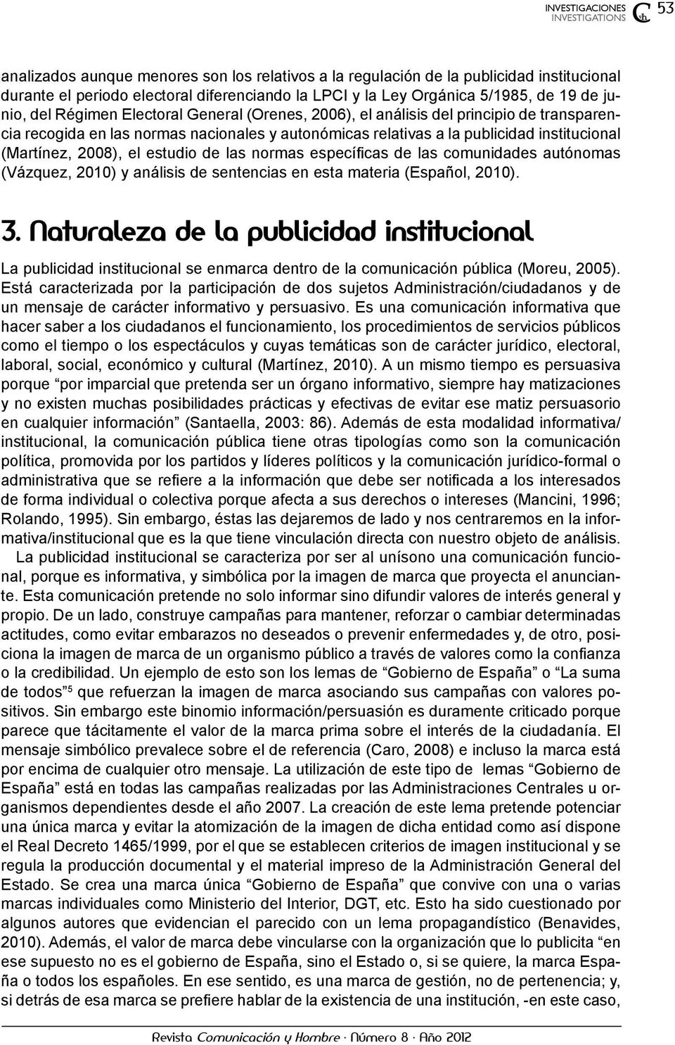 2008), el estudio de las normas específicas de las comunidades autónomas (Vázquez, 2010) y análisis de sentencias en esta materia (Español, 2010). 3.