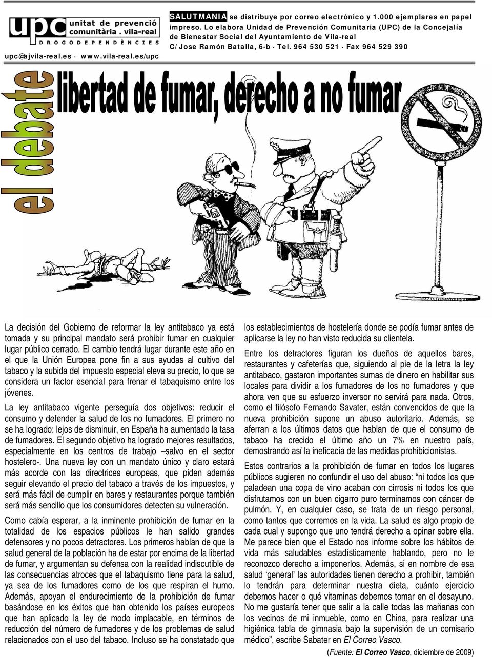 964 530 521 Fax 964 529 390 La decisión del Gobierno de reformar la ley antitabaco ya está tomada y su principal mandato será prohibir fumar en cualquier lugar público cerrado.