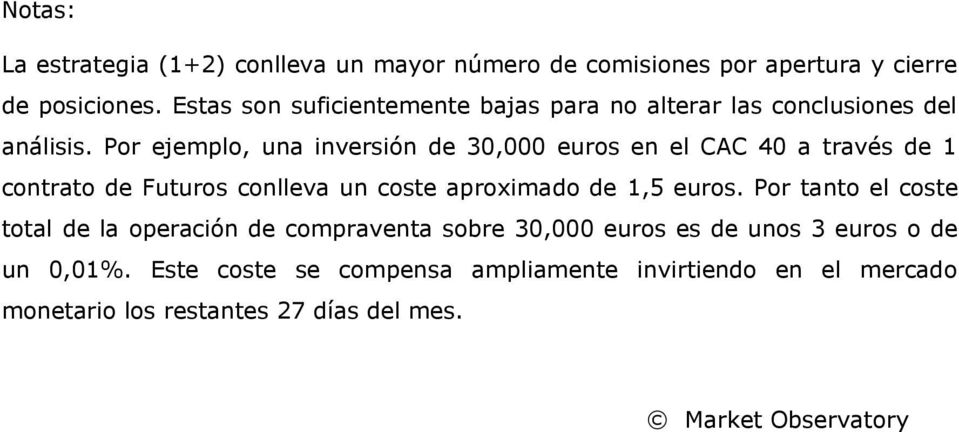 Por ejemplo, una inversión de 30,000 euros en el CAC 40 a través de 1 contrato de Futuros conlleva un coste aproximado de 1,5 euros.