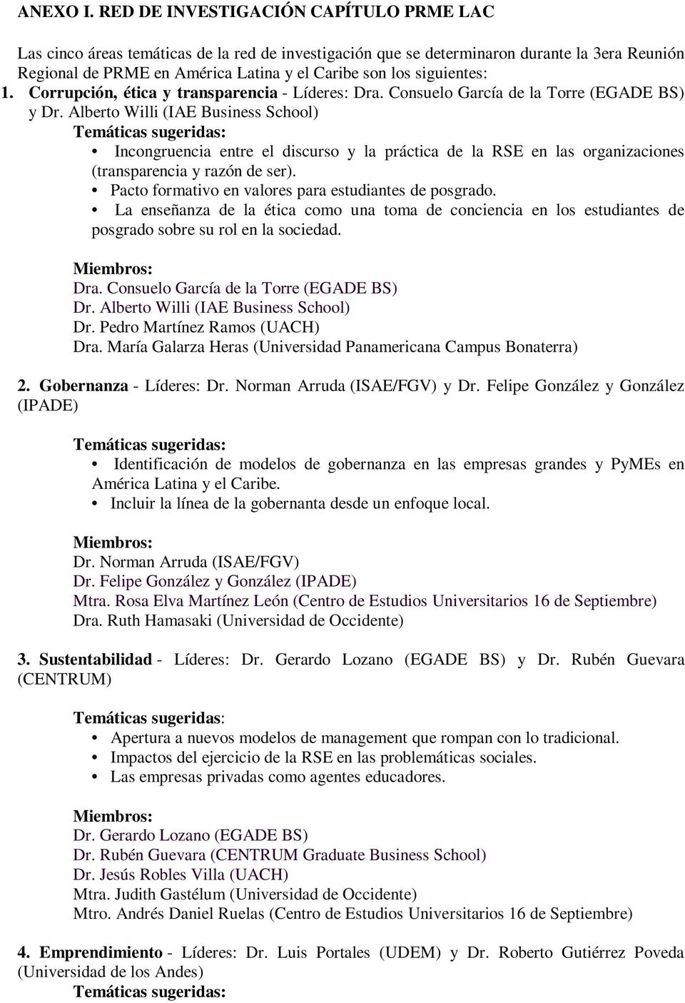 siguientes: 1. Corrupción, ética y transparencia - Líderes: Dra. Consuelo García de la Torre (EGADE BS) y Dr.