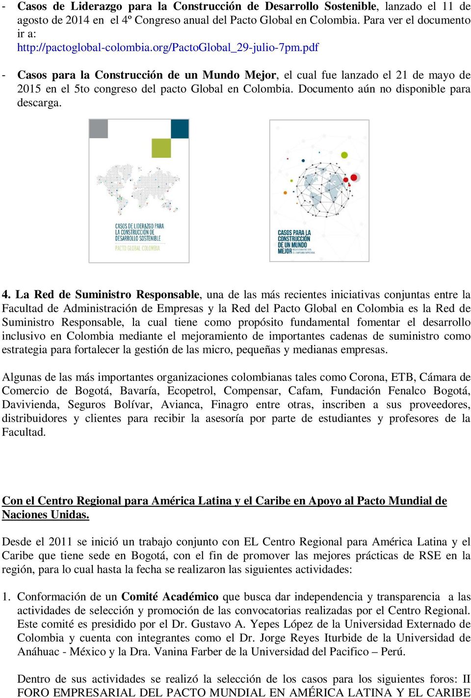 pdf - Casos para la Construcción de un Mundo Mejor, el cual fue lanzado el 21 de mayo de 2015 en el 5to congreso del pacto Global en Colombia. Documento aún no disponible para descarga. 4.