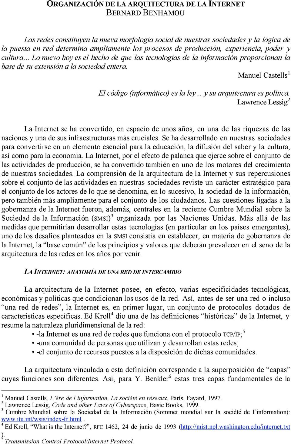 Manuel Castells 1 El código (informático) es la ley y su arquitectura es política.