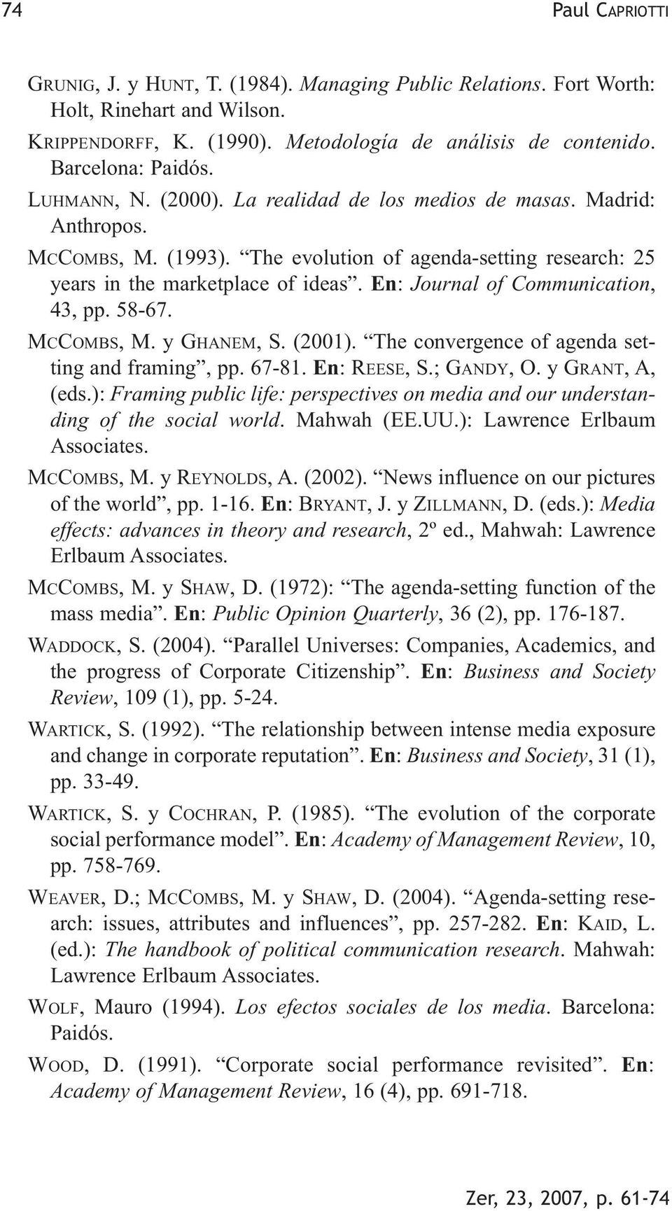 En: Journal of Communication, 43, pp. 58-67. MCCOMBS, M. y GHANEM, S. (2001). The convergence of agenda setting and framing, pp. 67-81. En: REESE, S.; GANDY, O. y GRANT, A, (eds.