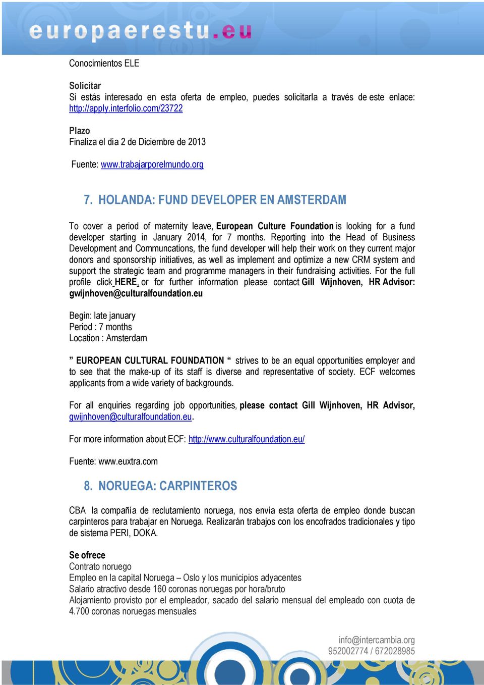 HOLANDA: FUND DEVELOPER EN AMSTERDAM To cover a period of maternity leave, European Culture Foundation is looking for a fund developer starting in January 2014, for 7 months.