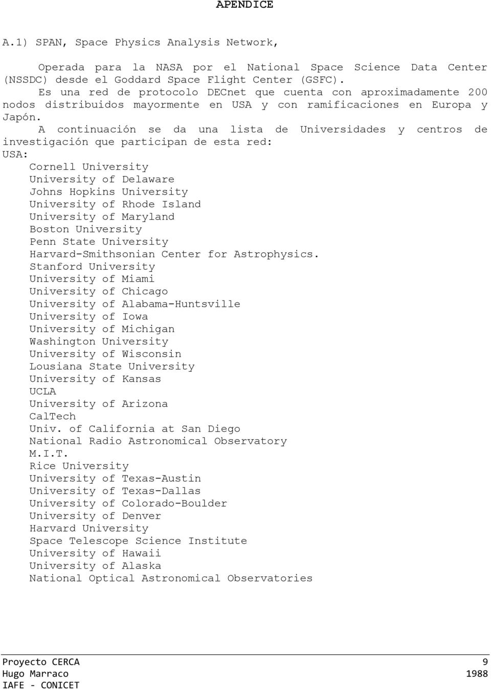A continuación se da una lista de Universidades y centros de investigación que participan de esta red: USA: Cornell University University of Delaware Johns Hopkins University University of Rhode