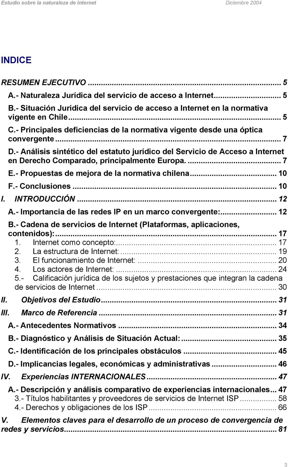 - Análisis sintético del estatuto jurídico del Servicio de Acceso a Internet en Derecho Comparado, principalmente Europa.... 7 E.- Propuestas de mejora de la normativa chilena... 10 F.- Conclusiones.