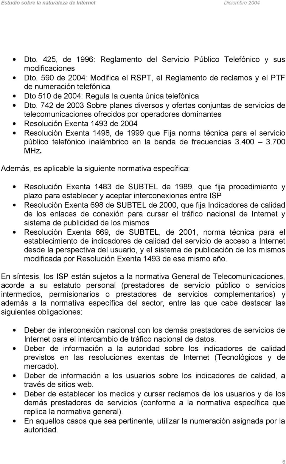 742 de 2003 Sobre planes diversos y ofertas conjuntas de servicios de telecomunicaciones ofrecidos por operadores dominantes Resolución Exenta 1493 de 2004 Resolución Exenta 1498, de 1999 que Fija