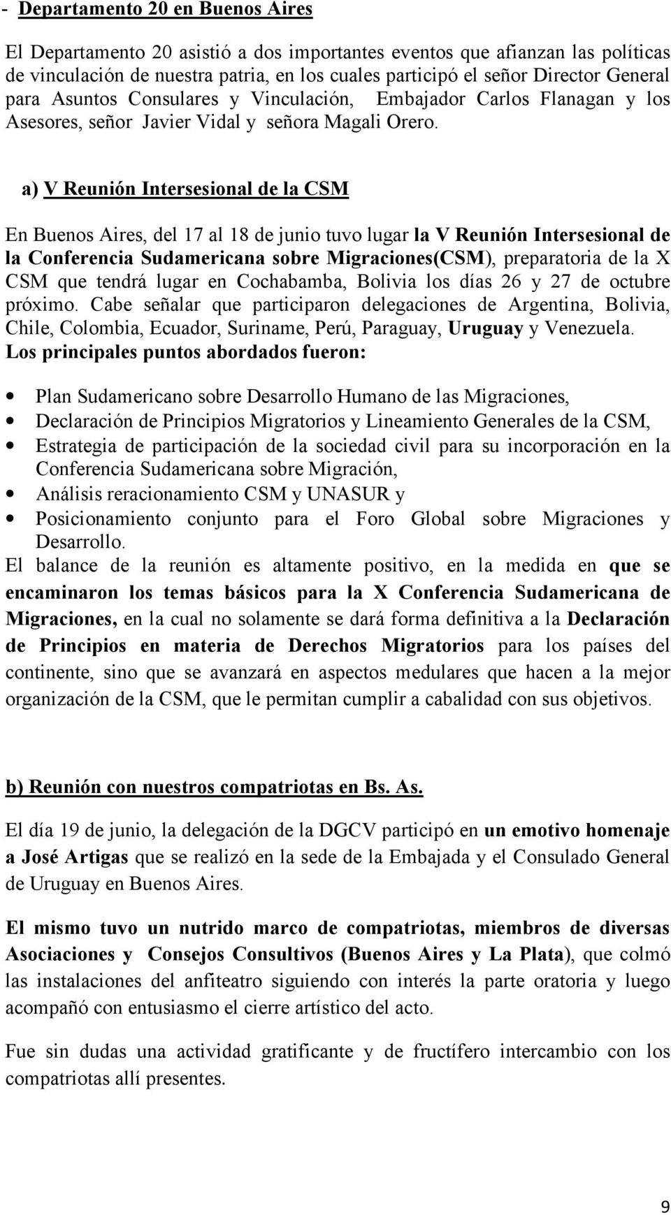 a) V Reunión Intersesional de la CSM En Buenos Aires, del 17 al 18 de junio tuvo lugar la V Reunión Intersesional de la Conferencia Sudamericana sobre Migraciones(CSM), preparatoria de la X CSM que