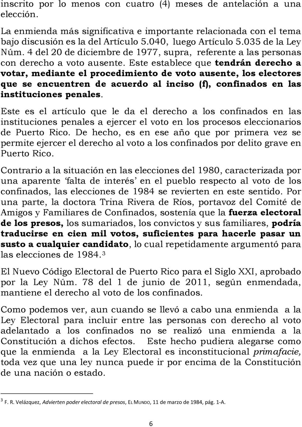 Este establece que tendrán derecho a votar, mediante el procedimiento de voto ausente, los electores que se encuentren de acuerdo al inciso (f), confinados en las instituciones penales.