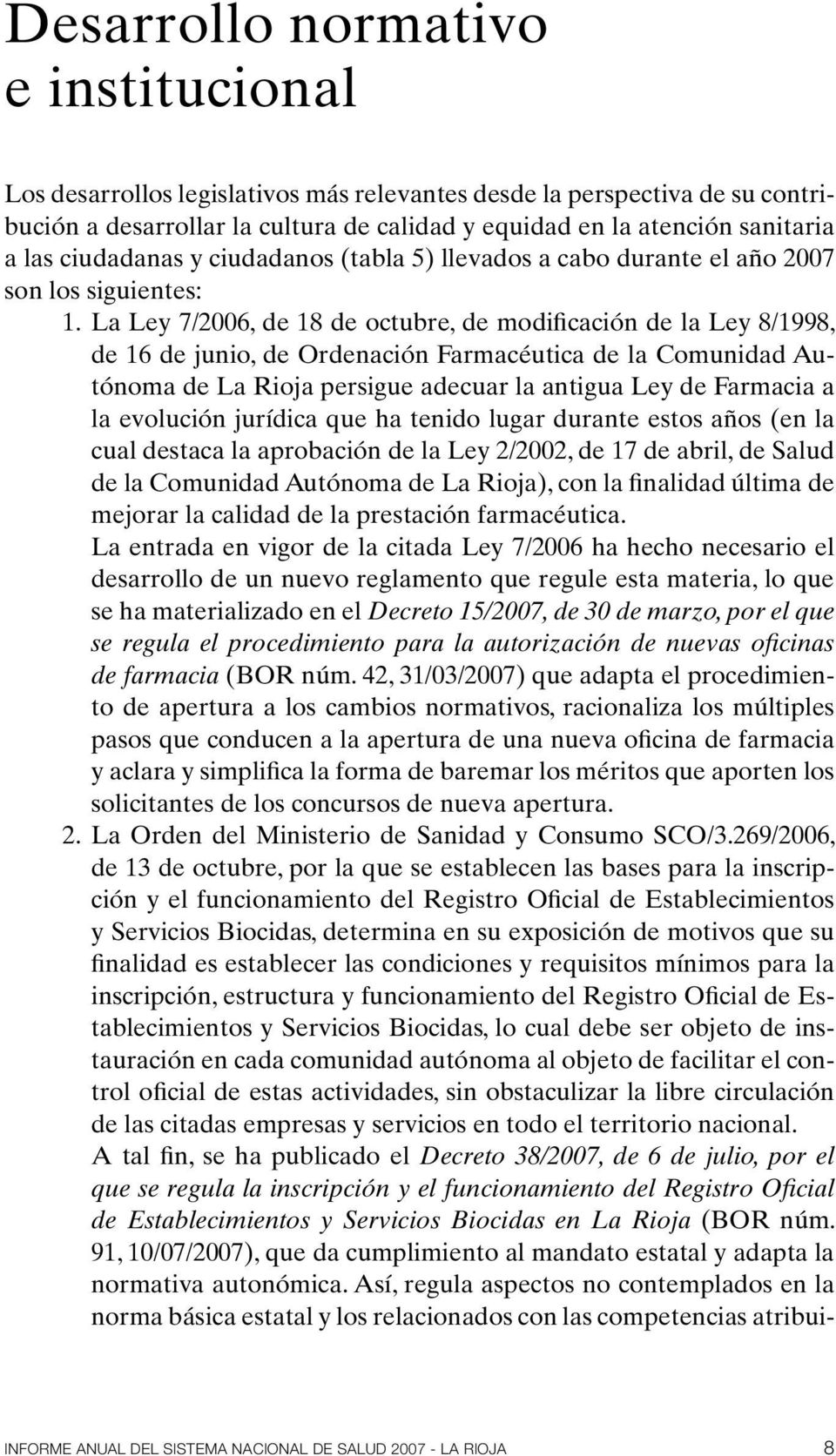 La Ley 7/2006, de 18 de octubre, de modificación de la Ley 8/1998, de 16 de junio, de Ordenación Farmacéutica de la Comunidad Autónoma de La Rioja persigue adecuar la antigua Ley de Farmacia a la