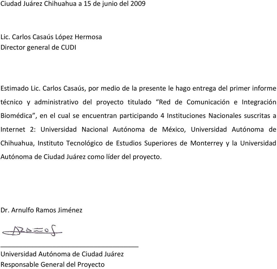 en el cual se encuentran participando 4 Instituciones Nacionales suscritas a Internet 2: Universidad Nacional Autónoma de México, Universidad Autónoma de Chihuahua,