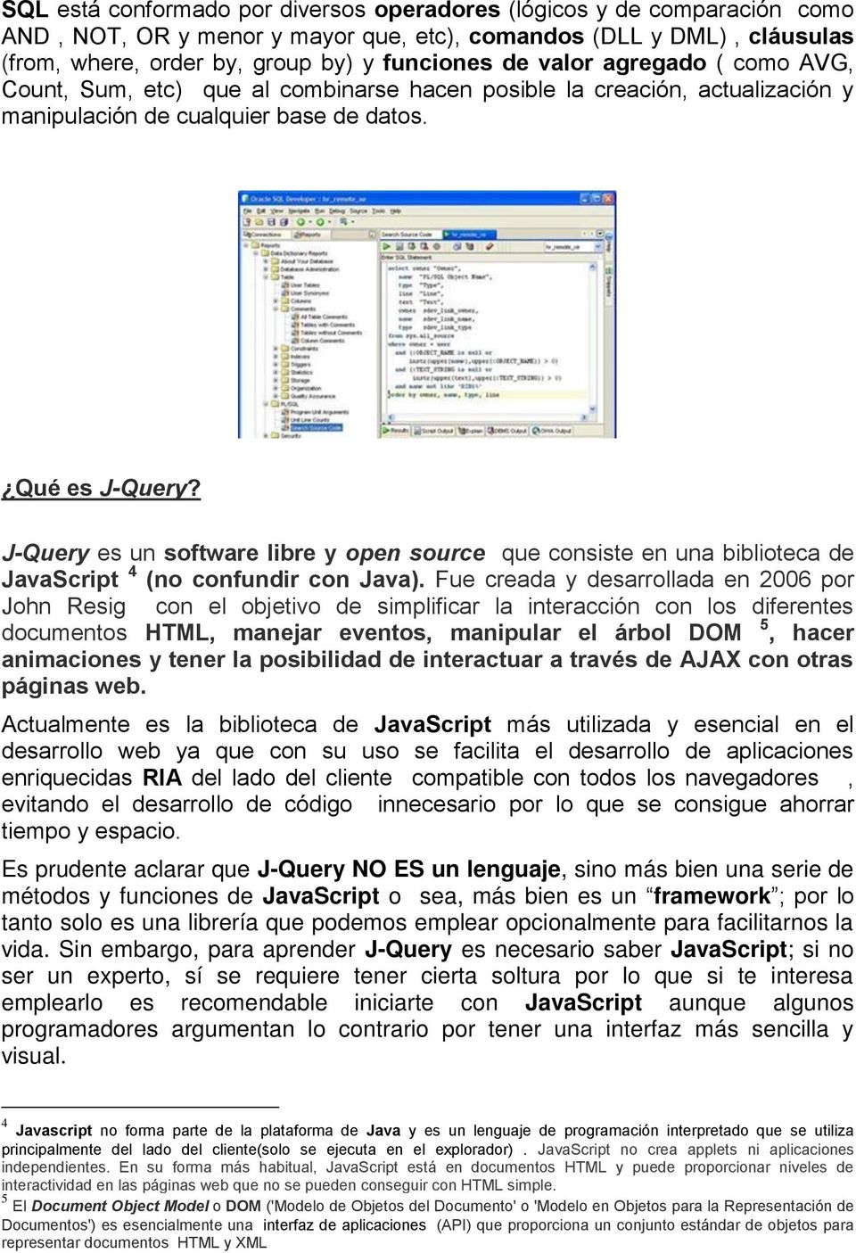 J-Query es un software libre y open source que consiste en una biblioteca de JavaScript 4 (no confundir con Java).