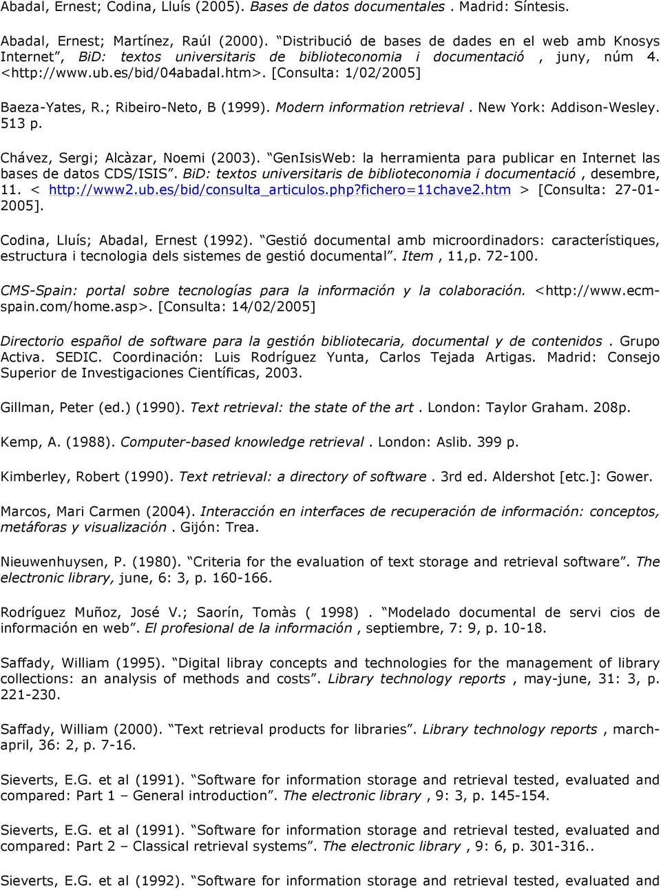 [Consulta: 1/02/2005] Baeza-Yates, R.; Ribeiro-Neto, B (1999). Modern information retrieval. New York: Addison-Wesley. 513 p. Chávez, Sergi; Alcàzar, Noemi (2003).