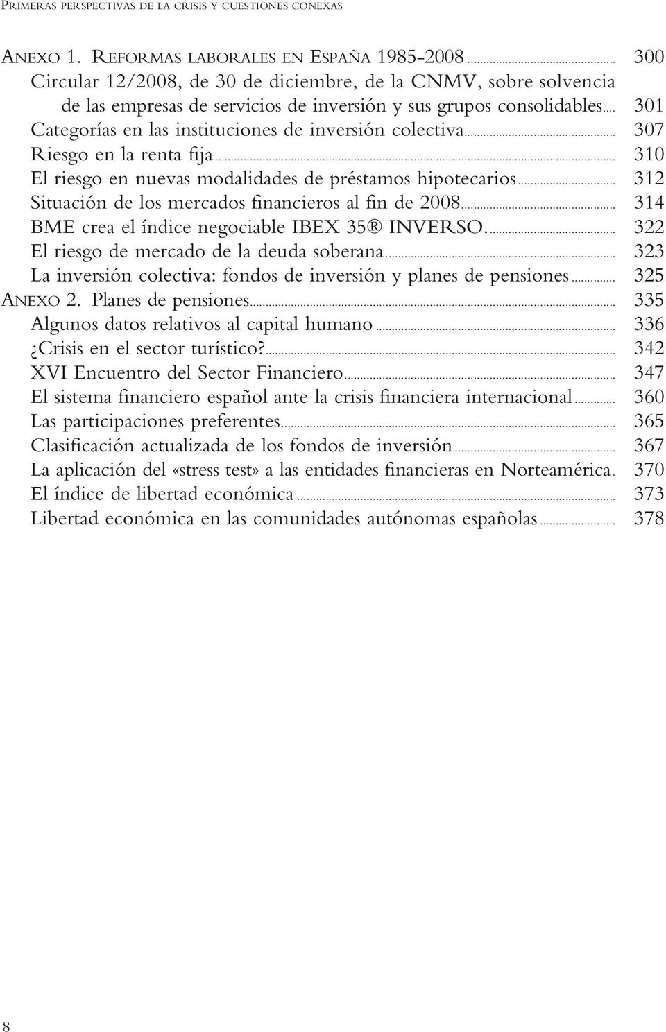 .. 312 Situación de los mercados financieros al fin de 2008... 314 BME crea el índice negociable IBEX 35 INVERSO... 322 El riesgo de mercado de la deuda soberana.