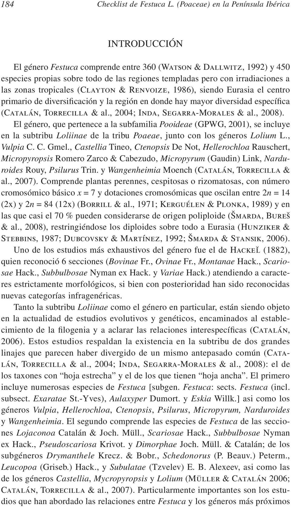 zonas tropicales (Clayton & Renvoize, 1986), siendo Eurasia el centro primario de diversificación y la región en donde hay mayor diversidad específica (Catalán, Torrecilla & al.