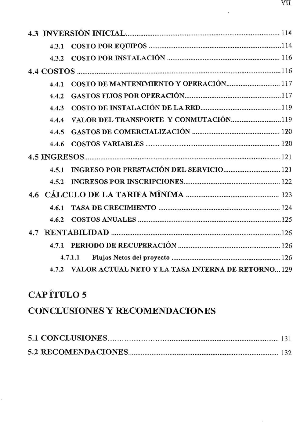 6 CÁLCULO DE LA TARIFA MÍNIMA 123 4.6.1 TASADE CRECIMIENTO 124 4.6.2 COSTOS ANUALES 125 4.7 RENTABILIDAD 126 4.7.1 PERIODO DE RECUPERACIÓN 126 4.7.1.1 Flujos Netos del proyecto 126 4.7.2 VALOR ACTUAL NETO Y LA TASA INTERNA DE RETORNO.