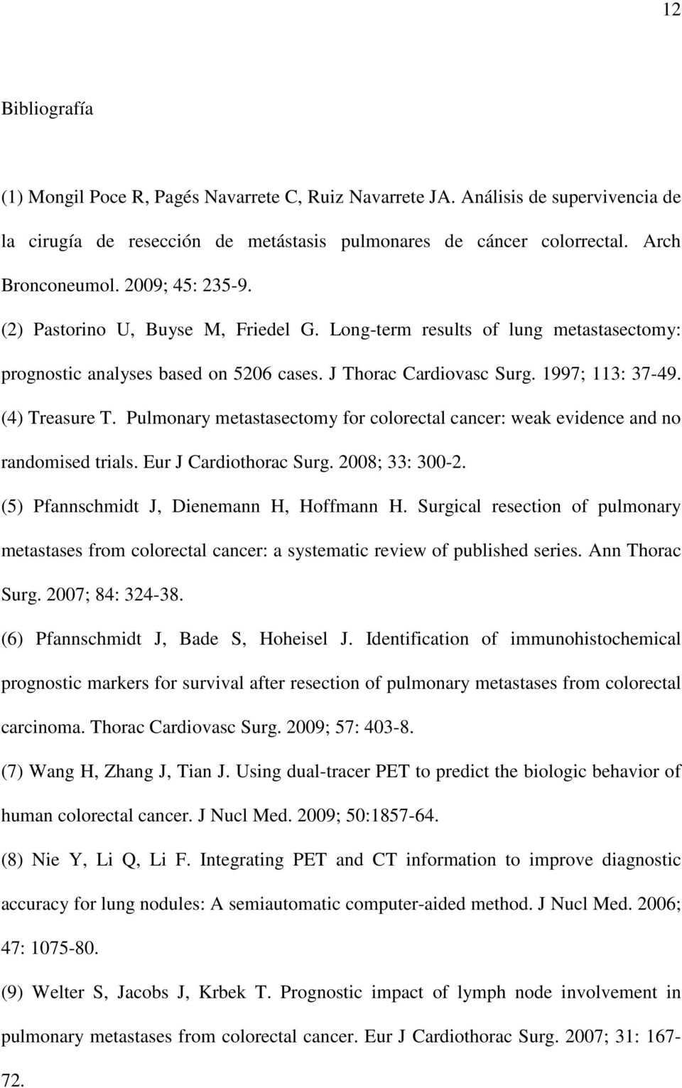 Pulmonary metastasectomy for colorectal cancer: weak evidence and no randomised trials. Eur J Cardiothorac Surg. 2008; 33: 300-2. (5) Pfannschmidt J, Dienemann H, Hoffmann H.