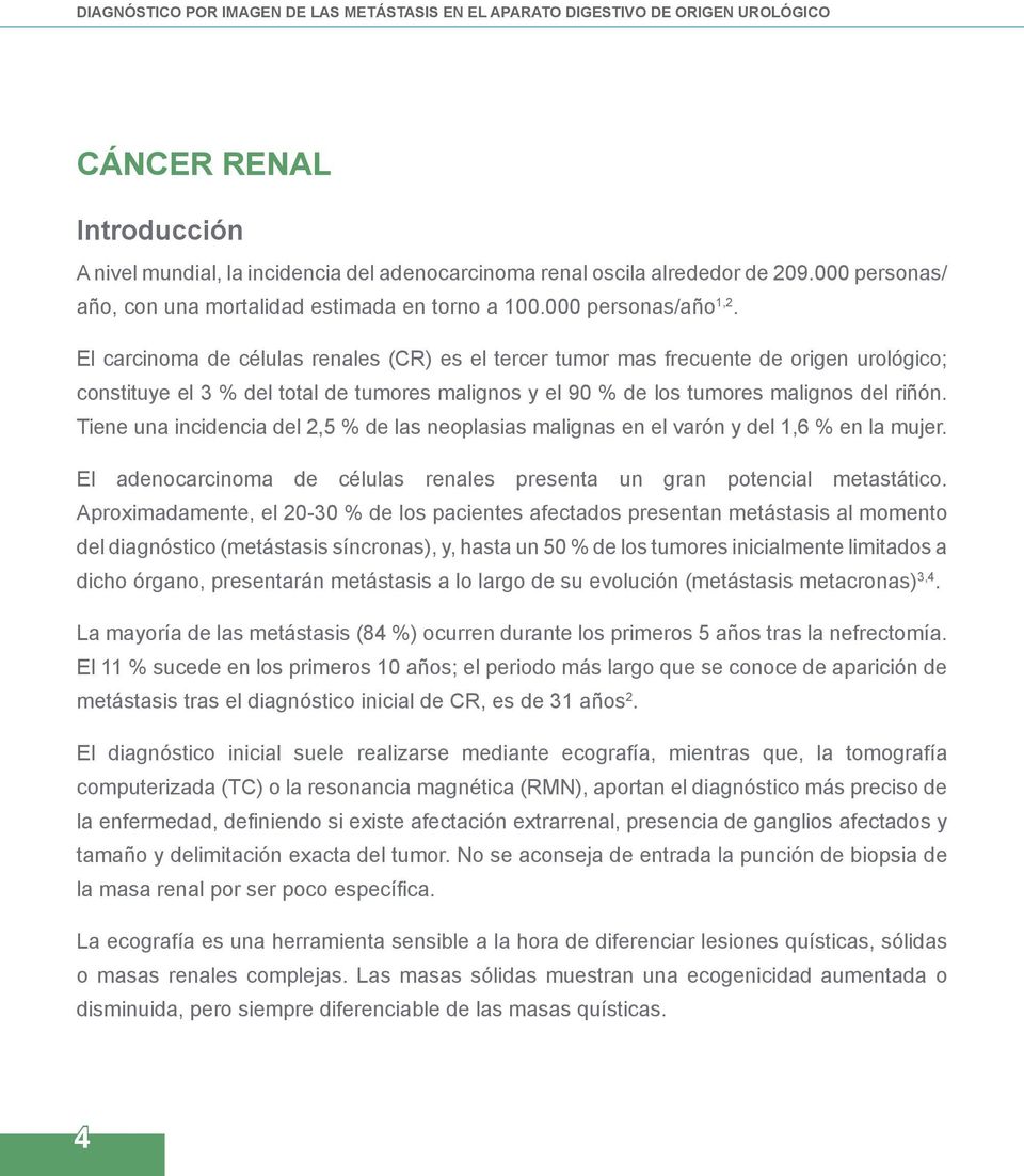 El carcinoma de células renales (CR) es el tercer tumor mas frecuente de ori urológico; constituye el 3 % del total de tumores malignos y el 90 % de los tumores malignos del riñón.