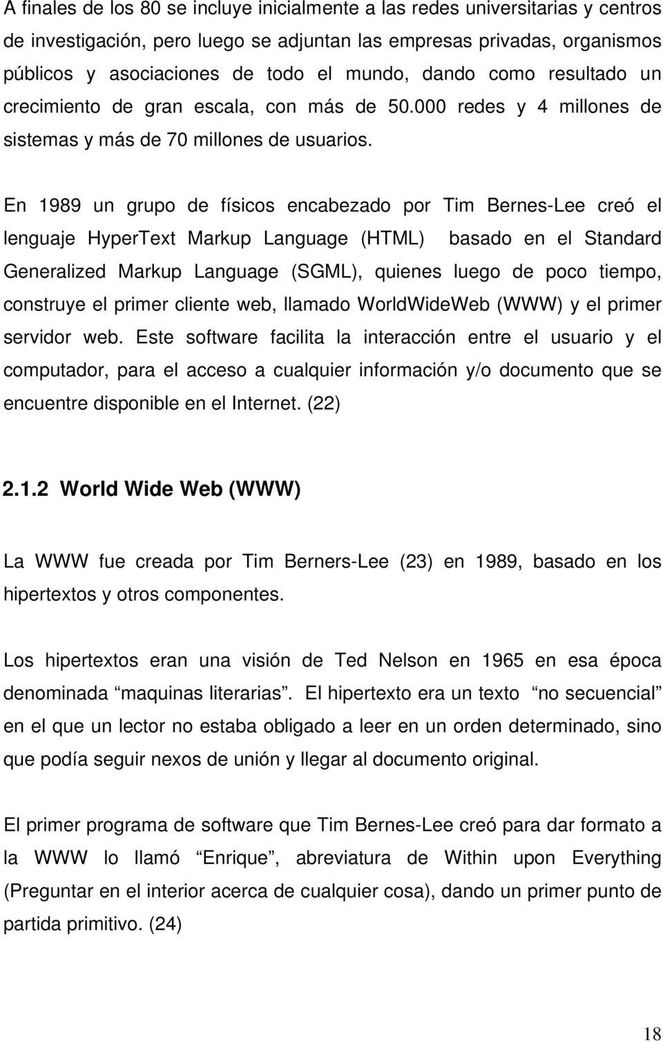 En 1989 un grupo de físicos encabezado por Tim Bernes-Lee creó el lenguaje HyperText Markup Language (HTML) basado en el Standard Generalized Markup Language (SGML), quienes luego de poco tiempo,