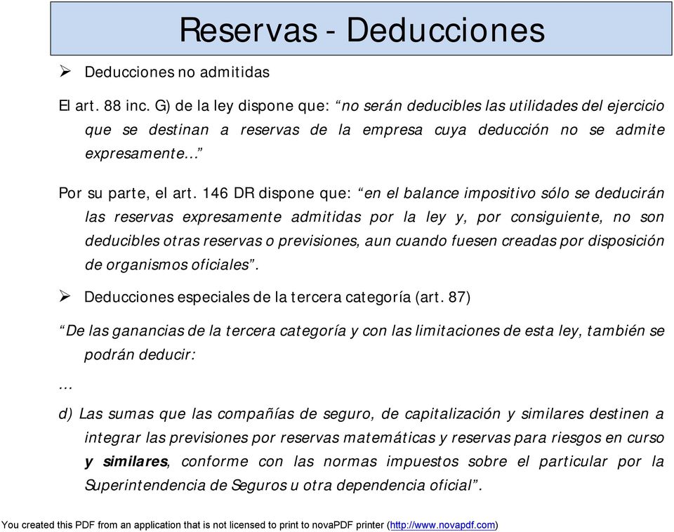 146 DR dispone que: en el balance impositivo sólo se deducirán las reservas expresamente admitidas por la ley y, por consiguiente, no son deducibles otras reservas o previsiones, aun cuando fuesen