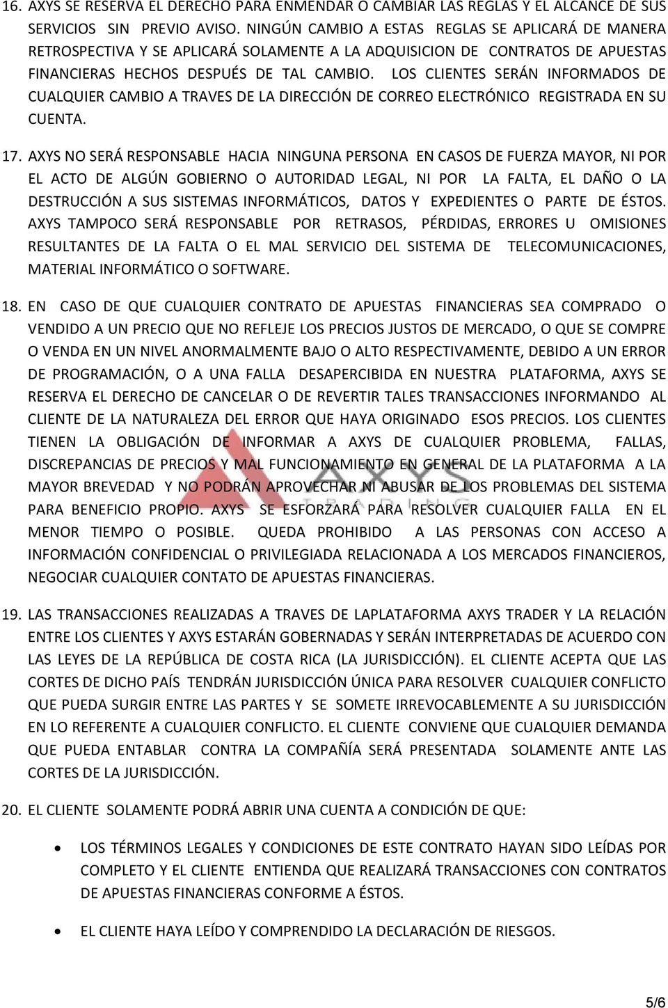 LOS CLIENTES SERÁN INFORMADOS DE CUALQUIER CAMBIO A TRAVES DE LA DIRECCIÓN DE CORREO ELECTRÓNICO REGISTRADA EN SU CUENTA. 17.