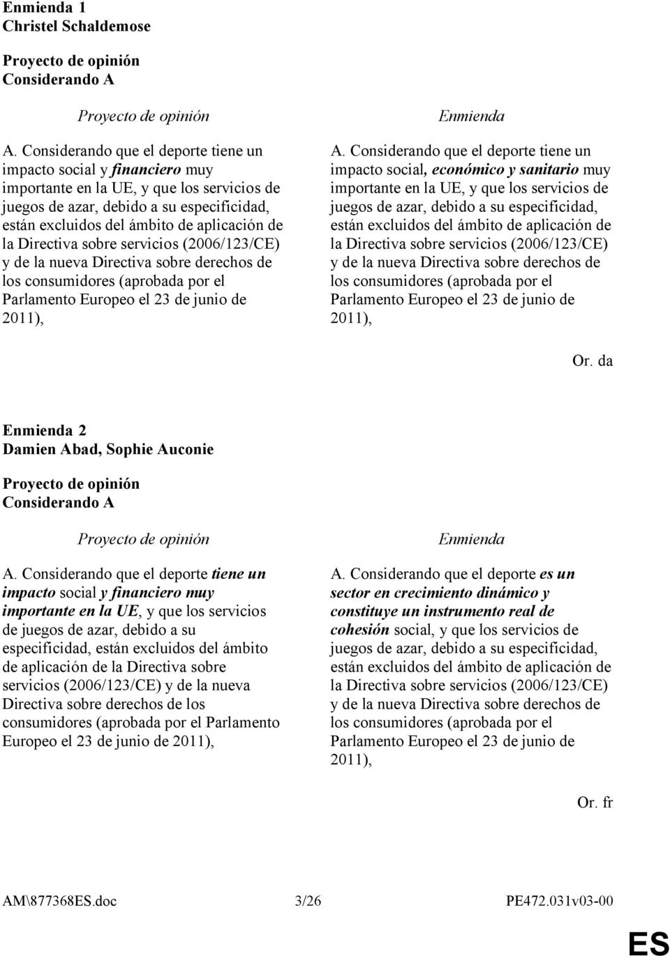 la Directiva sobre servicios (2006/123/CE) y de la nueva Directiva sobre derechos de los consumidores (aprobada por el Parlamento Europeo el 23 de junio de 2011), A.