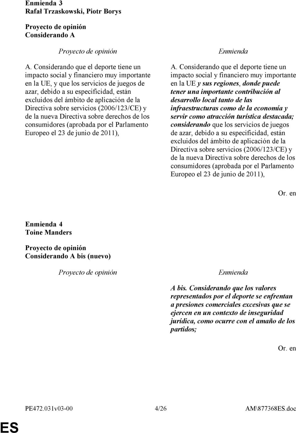 la Directiva sobre servicios (2006/123/CE) y de la nueva Directiva sobre derechos de los consumidores (aprobada por el Parlamento Europeo el 23 de junio de 2011), A.