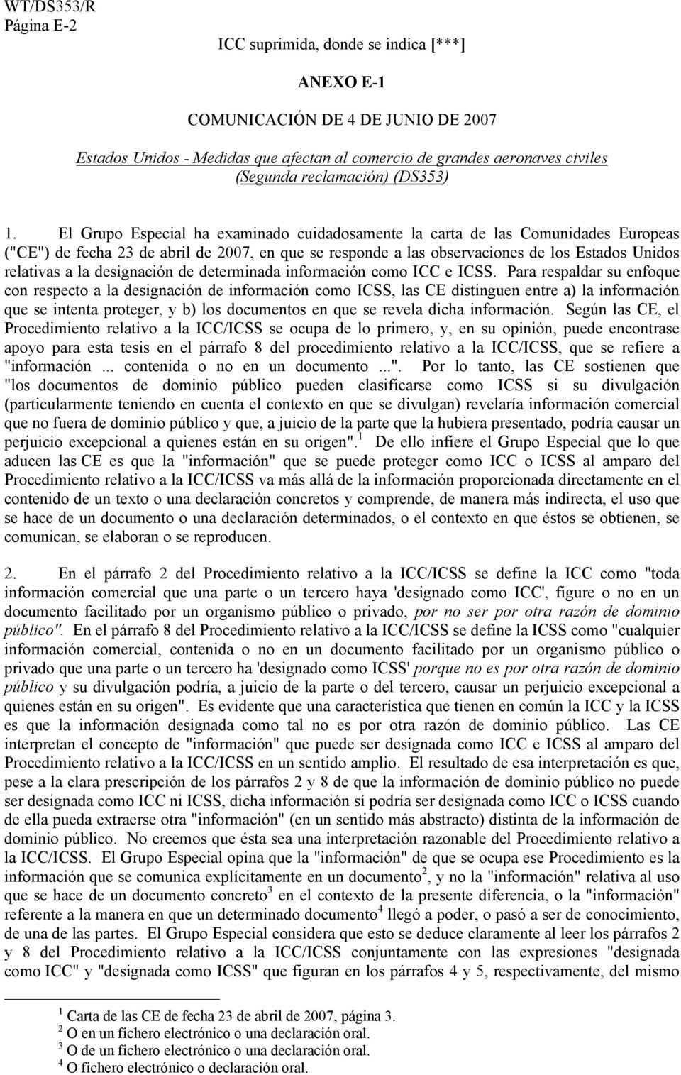 El Grupo Especial ha examinado cuidadosamente la carta de las Comunidades Europeas ("CE") de fecha 23 de abril de 2007, en que se responde a las observaciones de los Estados Unidos relativas a la