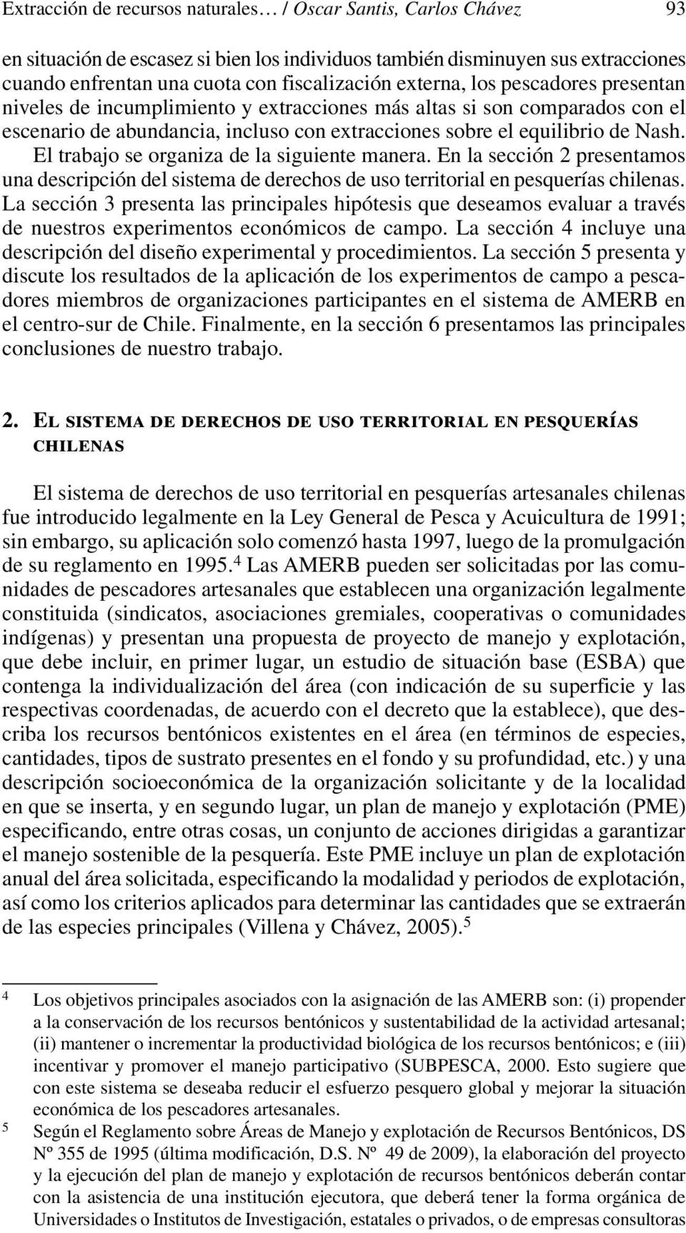 El trabajo se organiza de la siguiente manera. En la sección 2 presentamos una descripción del sistema de derechos de uso territorial en pesquerías chilenas.