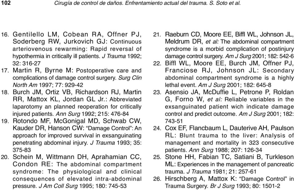Martin R, Byrne M: Postoperative care and complications of damage control surgery. Surg Clin North Am 1997; 77: 929-42 18. Burch JM, Ortiz VB, Richardson RJ, Martin RR, Mattox KL, Jordan GL Jr.