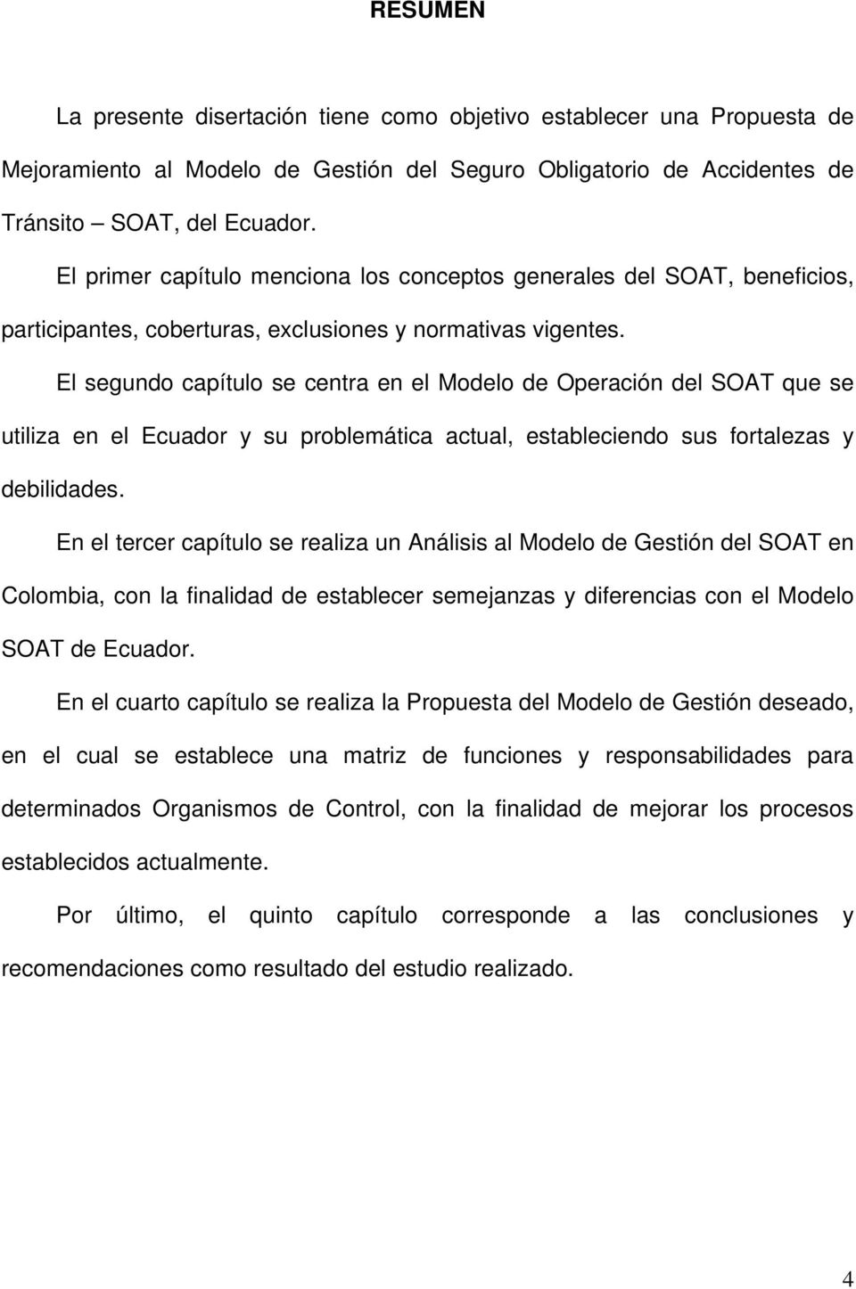 El segundo capítulo se centra en el Modelo de Operación del SOAT que se utiliza en el Ecuador y su problemática actual, estableciendo sus fortalezas y debilidades.
