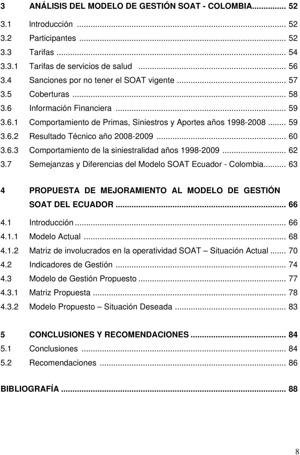 .. 60 3.6.3 Comportamiento de la siniestralidad años 1998-2009... 62 3.7 Semejanzas y Diferencias del Modelo SOAT Ecuador - Colombia.