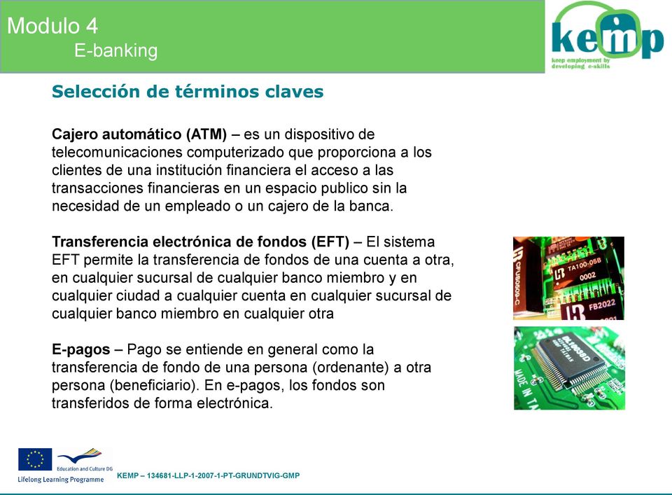 Transferencia electrónica de fondos (EFT) El sistema EFT permite la transferencia de fondos de una cuenta a otra, en cualquier sucursal de cualquier banco miembro y en cualquier ciudad a