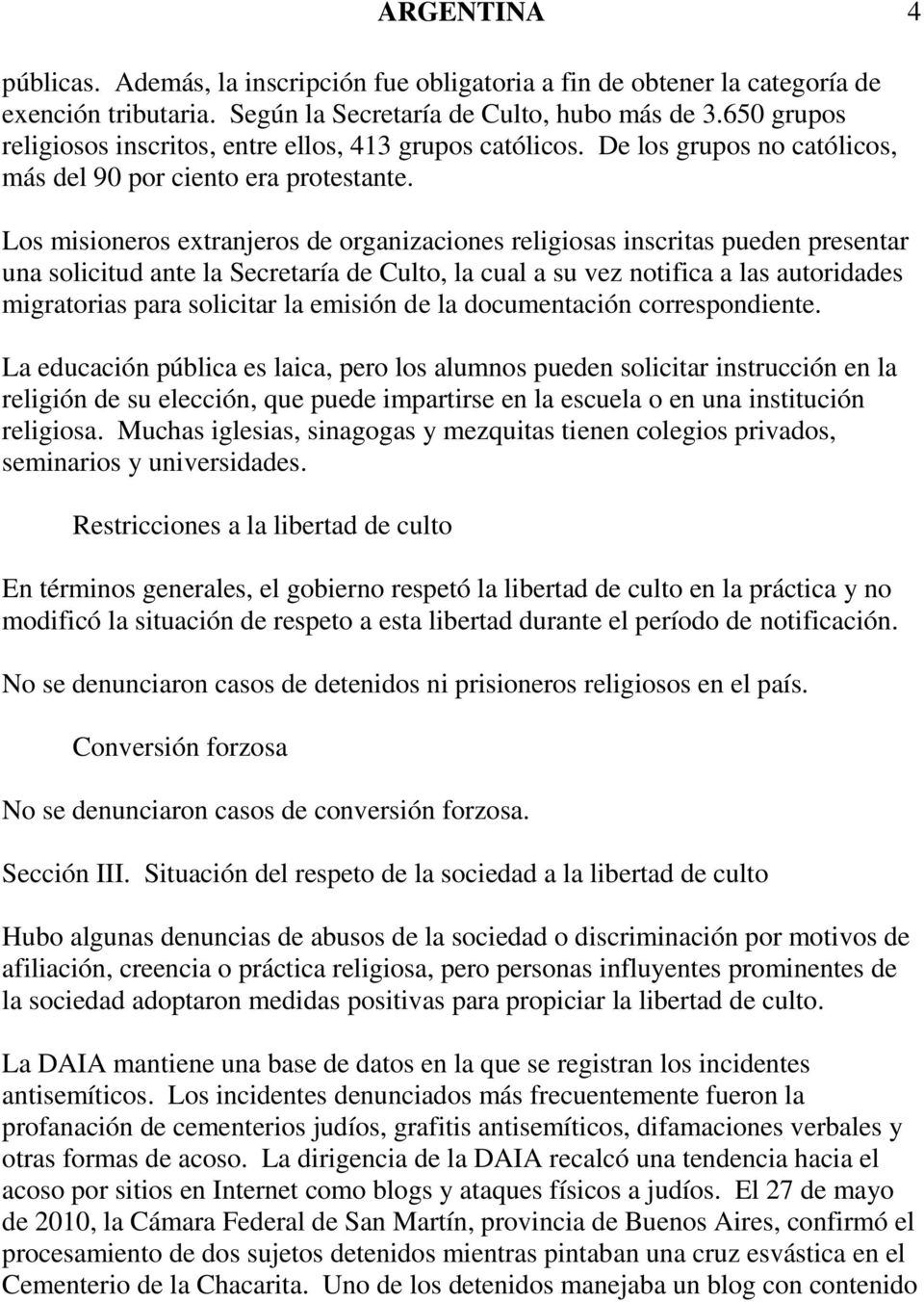 Los misioneros extranjeros de organizaciones religiosas inscritas pueden presentar una solicitud ante la Secretaría de Culto, la cual a su vez notifica a las autoridades migratorias para solicitar la