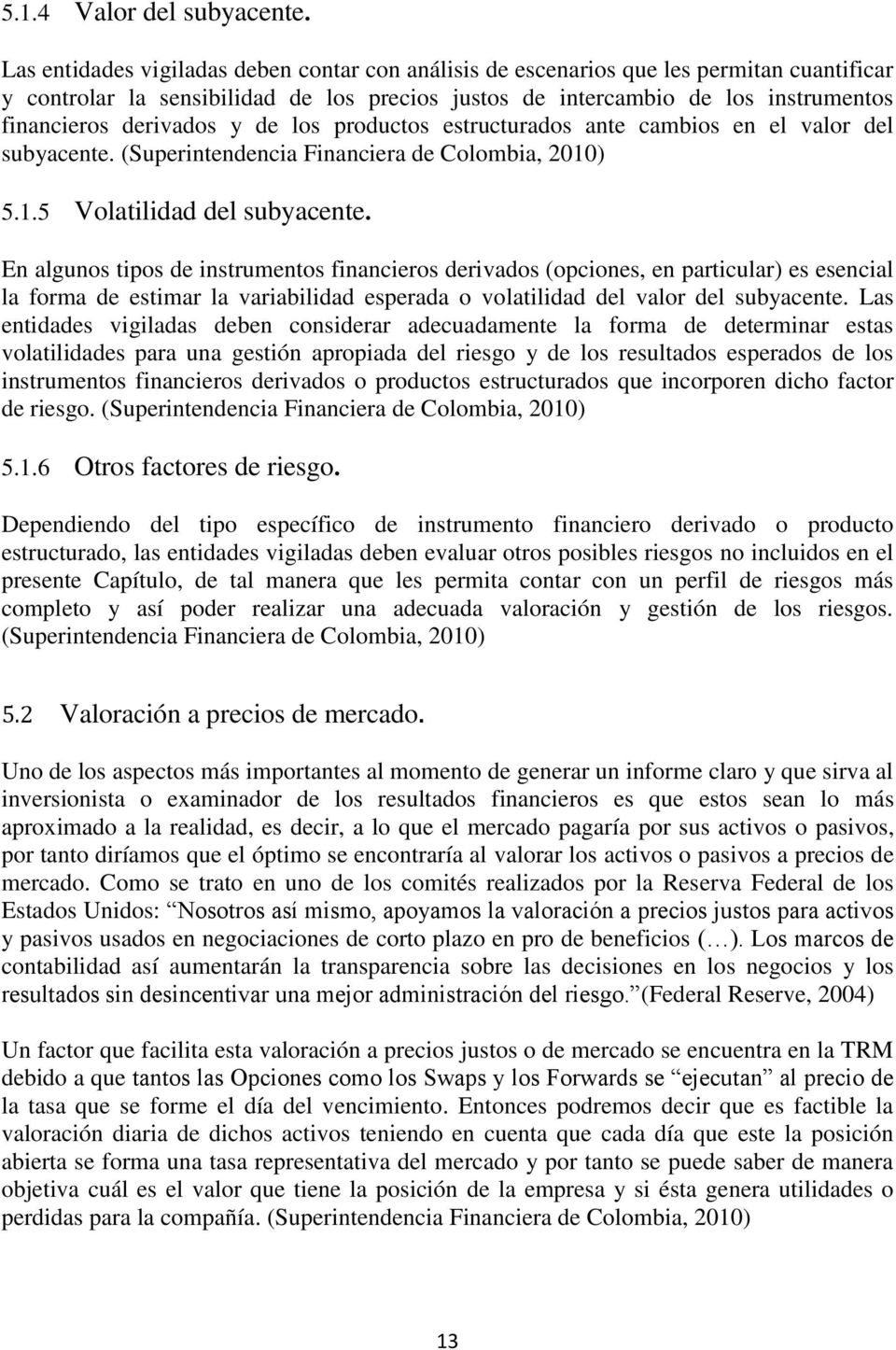 y de los productos estructurados ante cambios en el valor del subyacente. (Superintendencia Financiera de Colombia, 2010) 5.1.5 Volatilidad del subyacente.