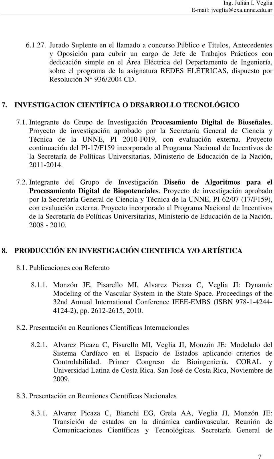 dispuesto por Resolución N 936/2004 CD. 7. INVESTIGACION CIENTÍFICA O DESARROLLO TECNOLÓGICO 7.1. Integrante de Grupo de Investigación Procesamiento Digital de Bioseñales.