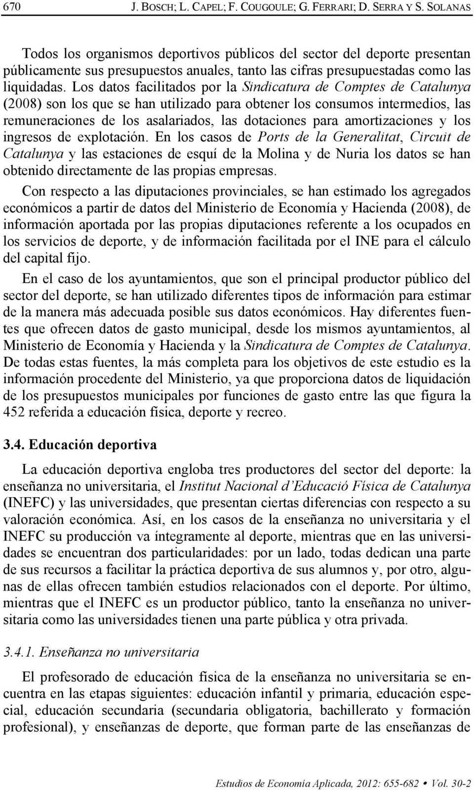 Los datos facilitados por la Sindicatura de Comptes de Catalunya (2008) son los que se han utilizado para obtener los consumos intermedios, las remuneraciones de los asalariados, las dotaciones para