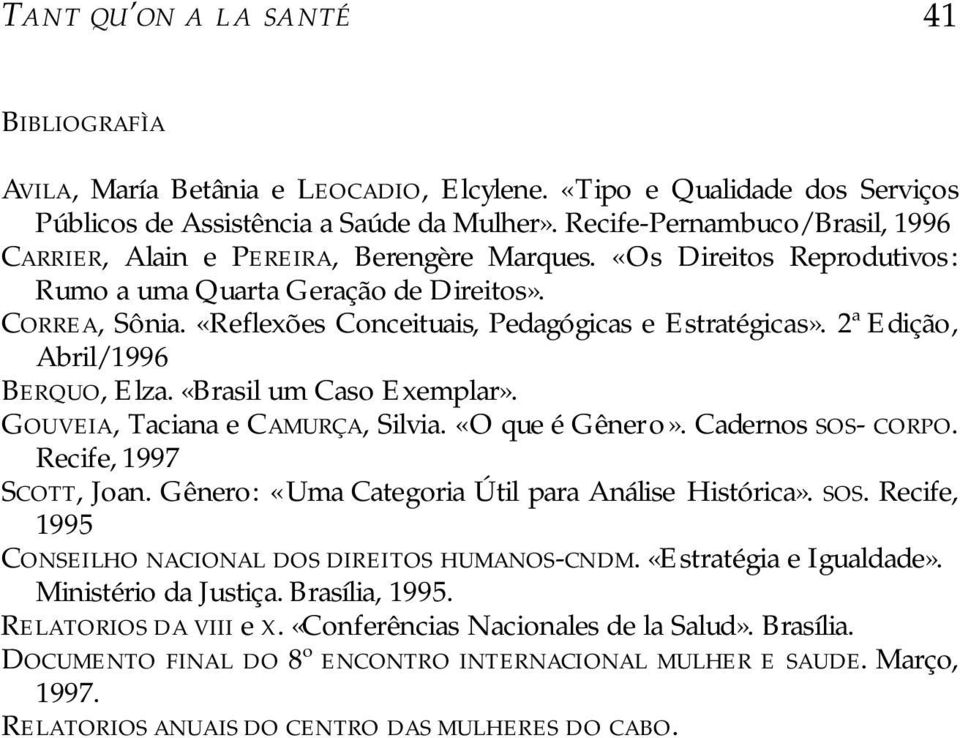 «Reflexões Conceituais, Pedagógicas e Estratégicas». 2ª Edição, Abril/1996 BERQUO, Elza. «Brasil um Caso Exemplar». GOUVEIA, Taciana e CAMURÇA, Silvia. «O que é Gênero». Cadernos SOS- CORPO.
