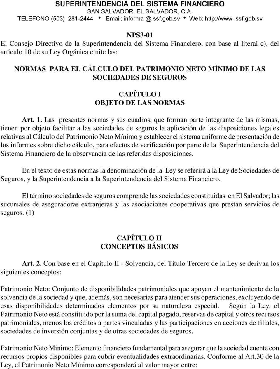 sv NPS3-01 El Consejo Directivo de la Superintendencia del Sistema Financiero, con base al literal c), del artículo 10 de su Ley Orgánica emite las: NORMAS PARA EL CÁLCULO DEL PATRIMONIO NETO MÍNIMO
