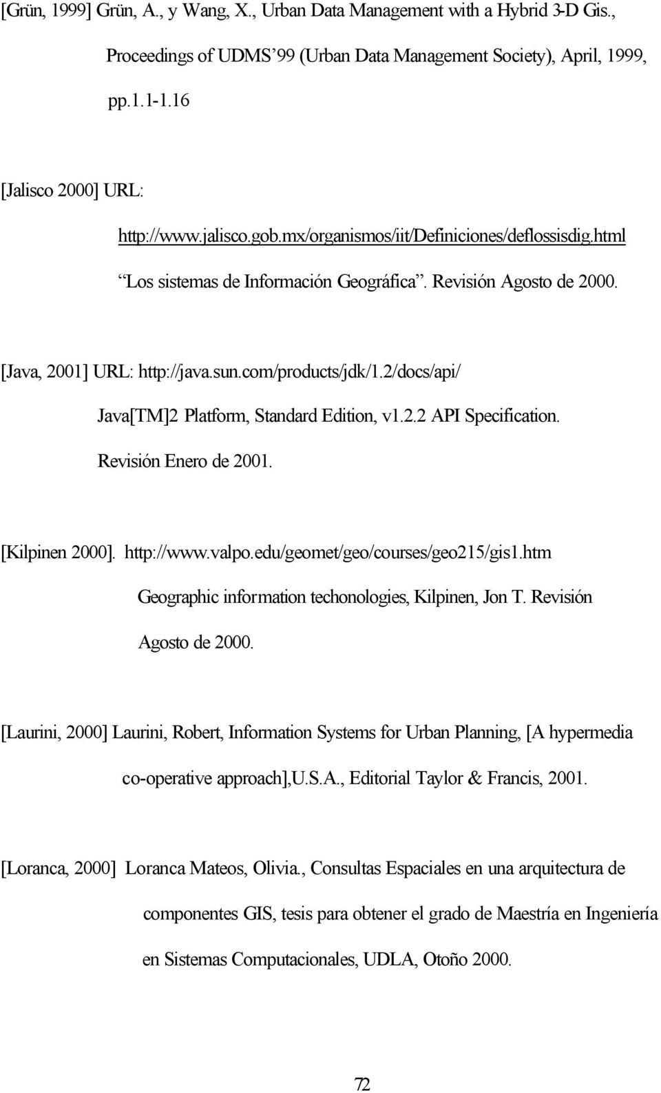 2/docs/api/ Java[TM]2 Platform, Standard Edition, v1.2.2 API Specification. Revisión Enero de 2001. [Kilpinen 2000]. http://www.valpo.edu/geomet/geo/courses/geo215/gis1.
