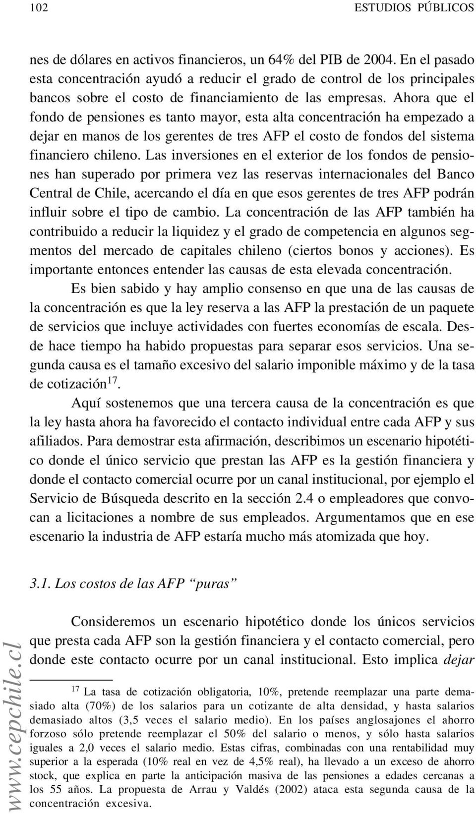 Ahora que el fondo de pensiones es tanto mayor, esta alta concentración ha empezado a dejar en manos de los gerentes de tres AFP el costo de fondos del sistema financiero chileno.