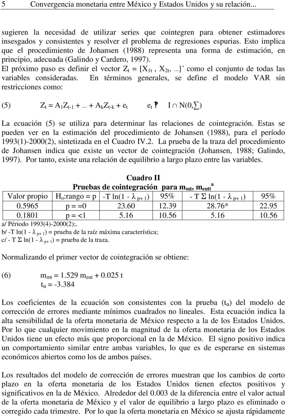 Esto implica que el procedimiento de Johansen (1988) representa una forma de estimación, en principio, adecuada (Galindo y Cardero, 1997).