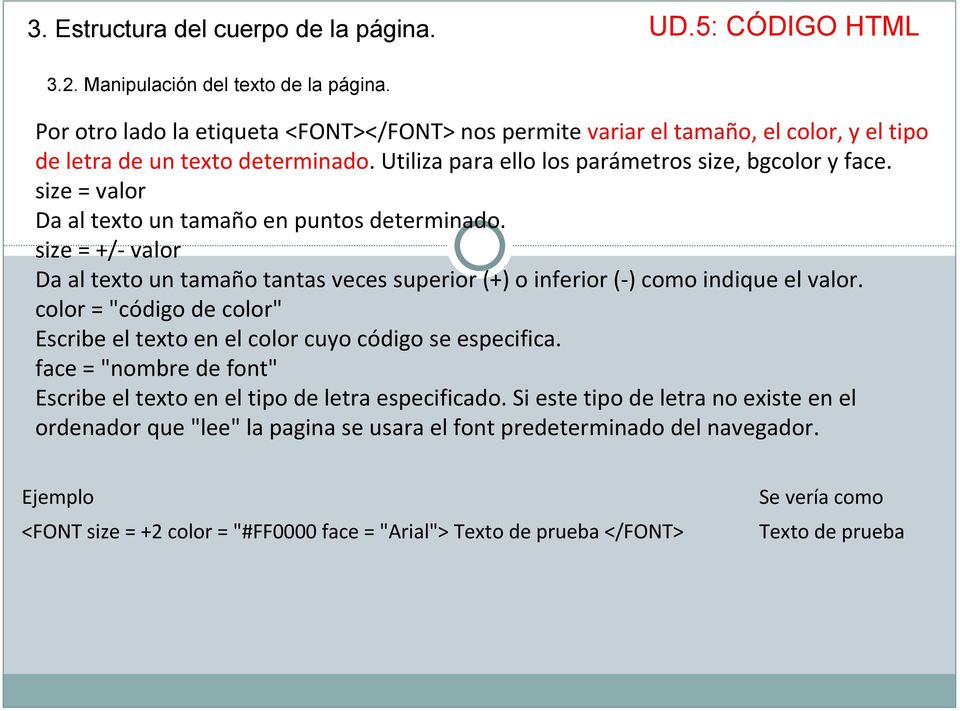 size = +/- valor Da al texto un tamaño tantas veces superior (+) o inferior (-) como indique el valor. color = "código de color" Escribe el texto en el color cuyo código se especifica.